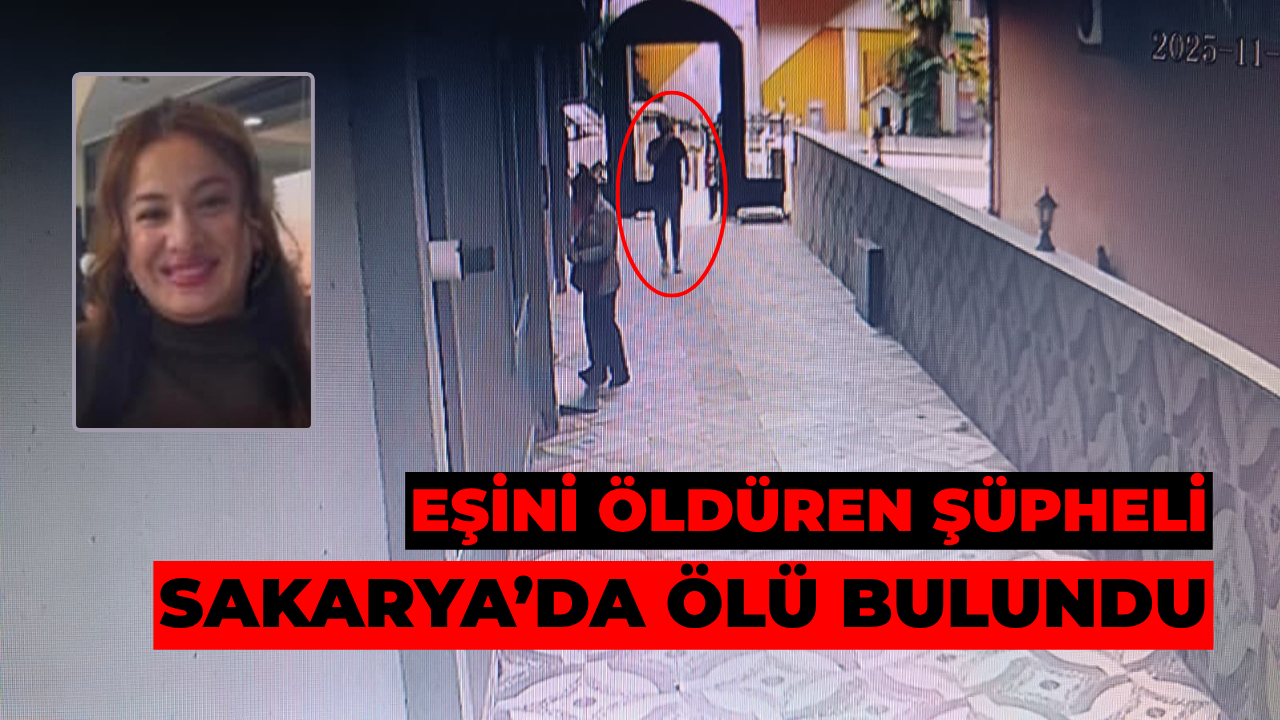 Eşini Öldüren Şüpheli Sakarya’da Ölü Bulundu