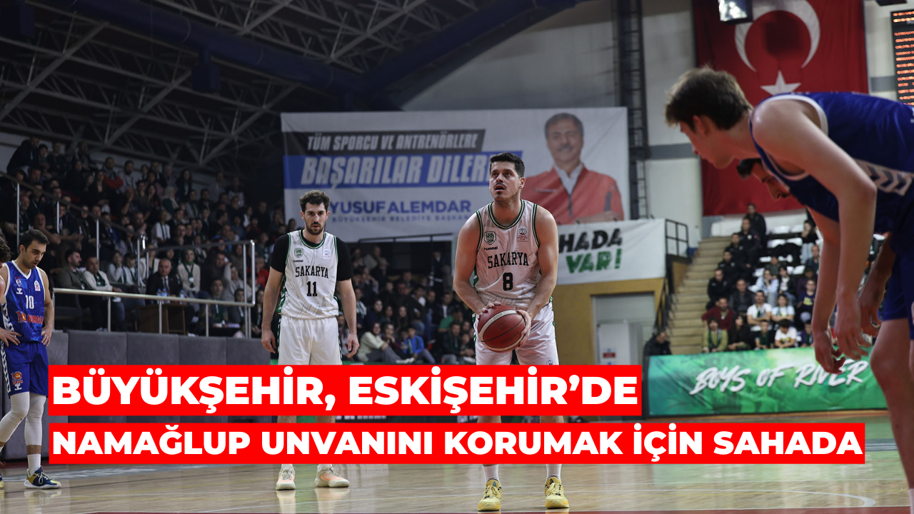 Büyükşehir Eskişehir’de Namağlup Unvanını Korumak İçin Parkeye Çıkacak