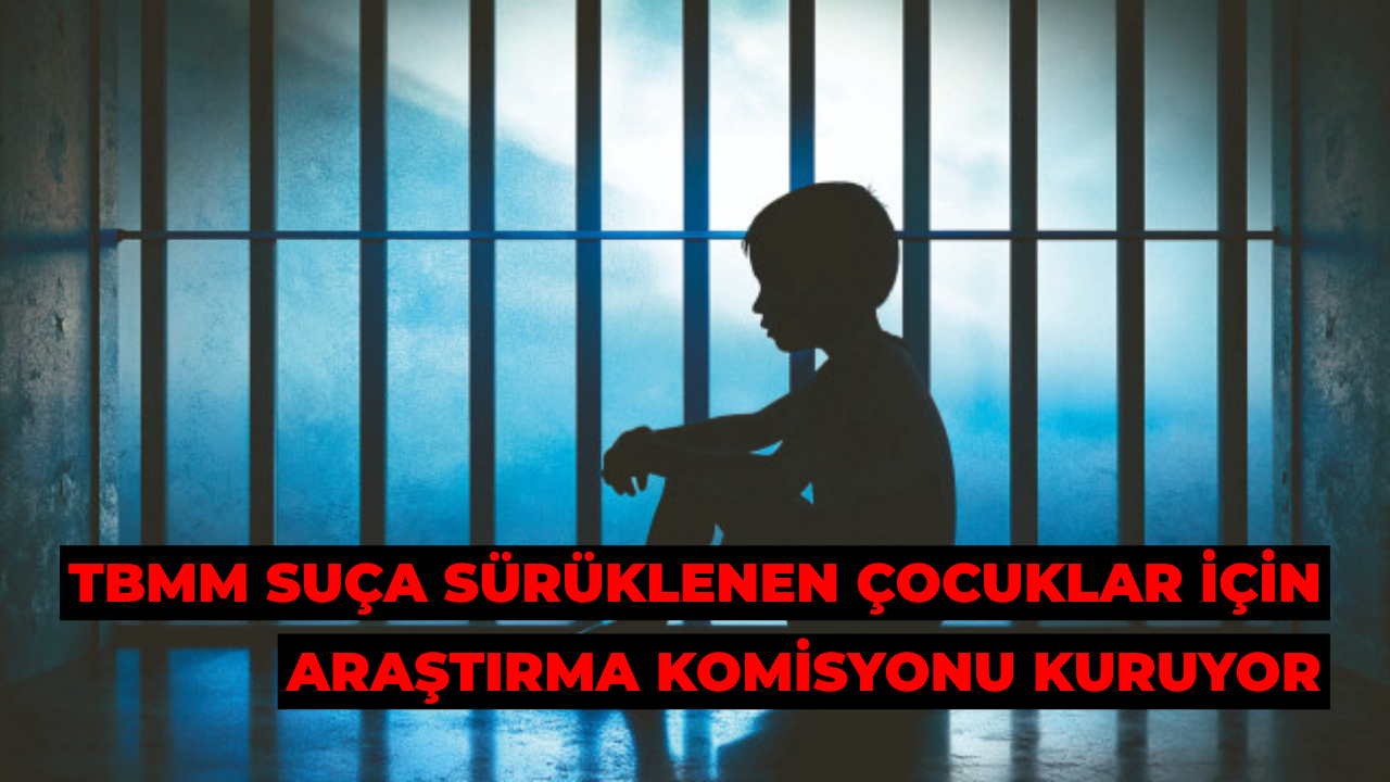 TBMM Suça Sürüklenen Çocuklar İçin Araştırma Komisyonu Kuruyor