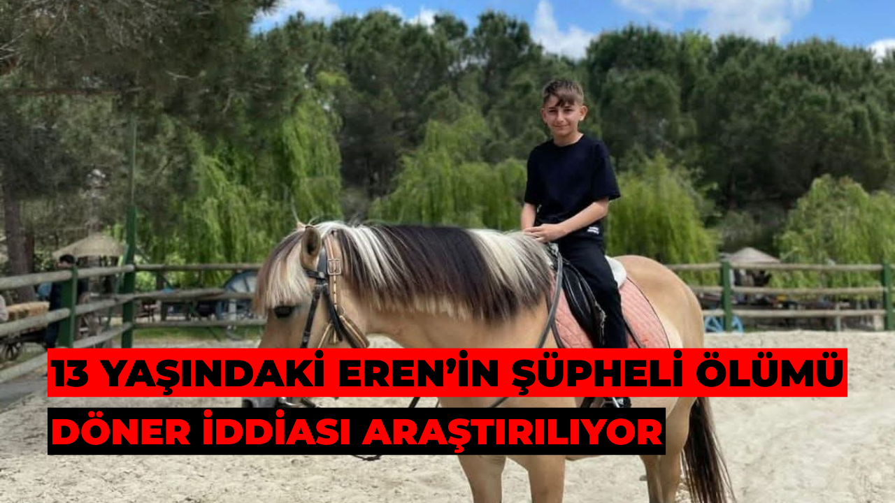13 Yaşındaki Eren’in Şüpheli Ölümü: Döner İddiası Araştırılıyor