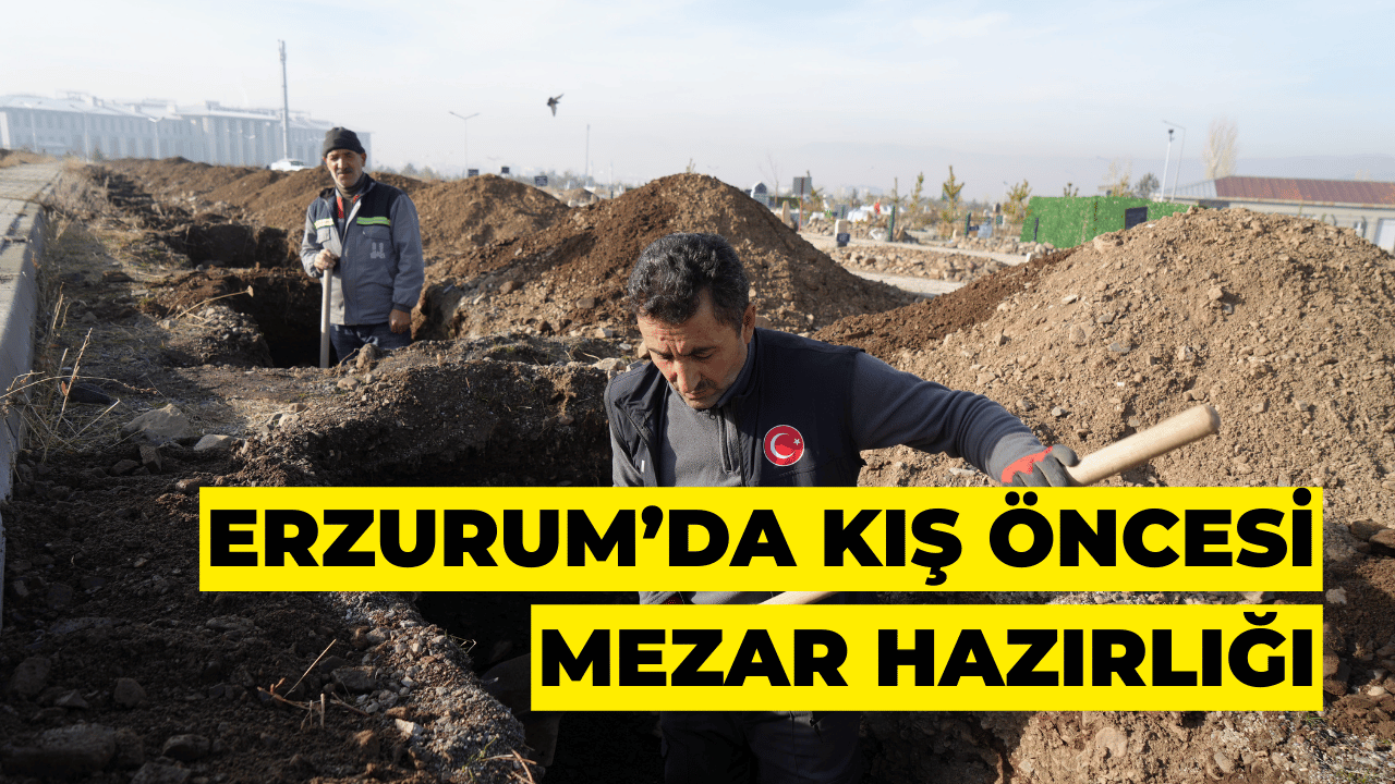 Erzurum’da Kış Öncesi Mezar Hazırlığı: Donmadan Yüzlerce Çukur Açıldı
