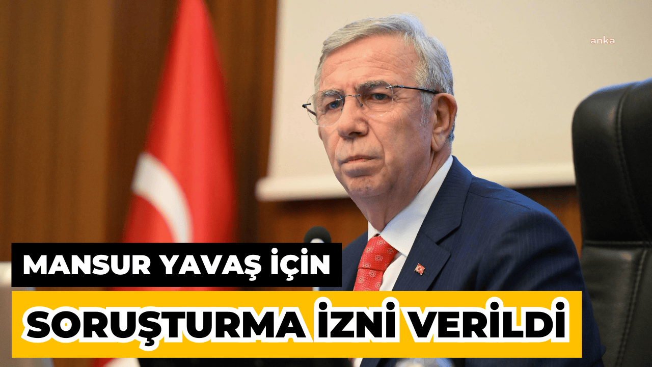 Mansur Yavaş Hakkında Soruşturma İzni Verildi