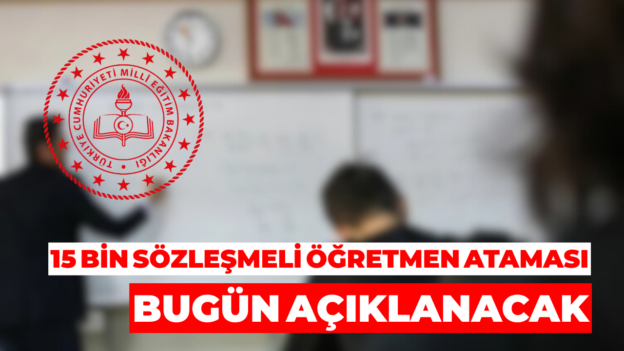 15 Bin Sözleşmeli Öğretmen Ataması Bugün Açıklanıyor