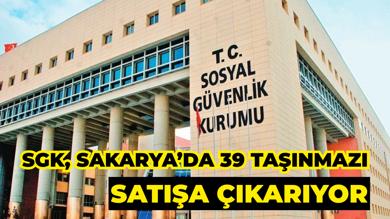 SGK, Sakarya’da 39 Taşınmazı Satışa Çıkarıyor