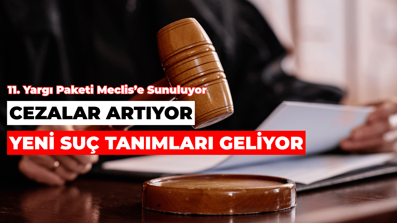 11. Yargı Paketi Meclis’e Sunuluyor! Cezalar Artıyor, Yeni Suç Tanımları Geliyor
