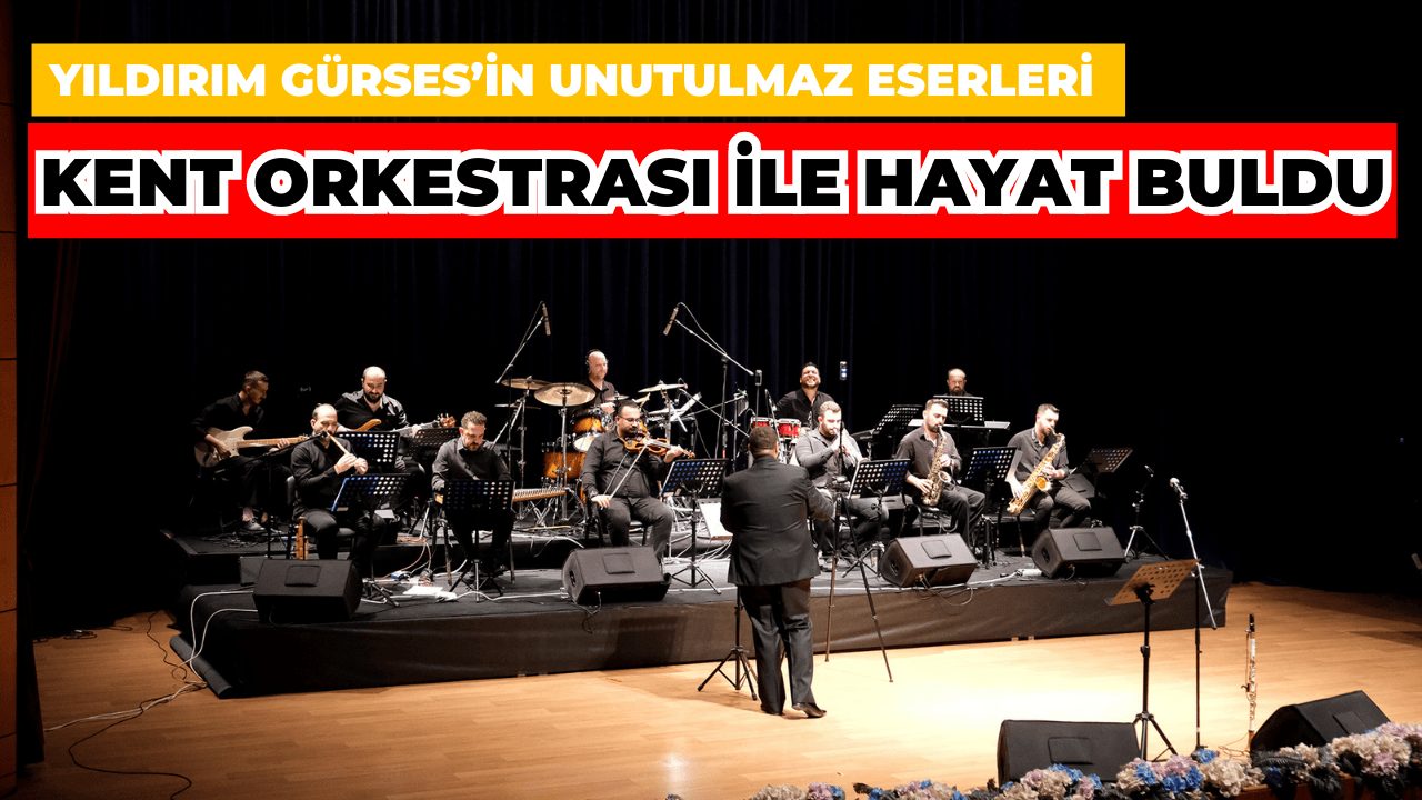 Yıldırım Gürses’in unutulmaz eserleri Kent Orkestrası ile hayat buldu