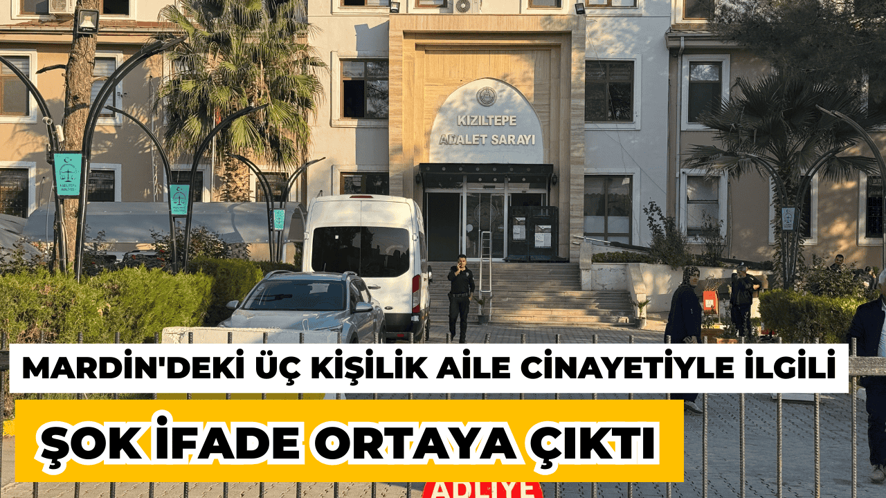 Mardin'deki Üç Kişilik Aile Cinayetiyle İlgili Şok İfade Ortaya Çıktı