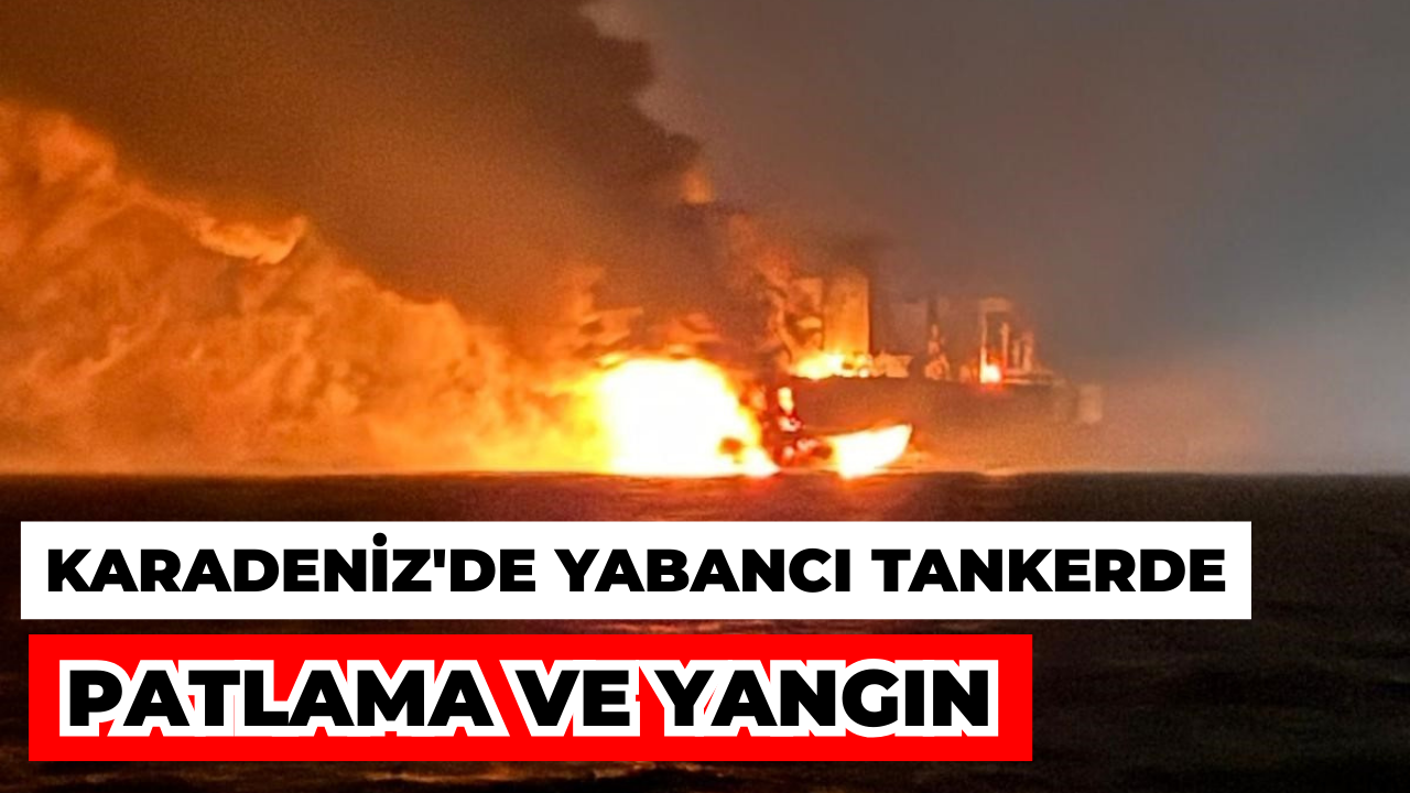 Karadeniz'de Yabancı Tankerde Patlama ve Yangın