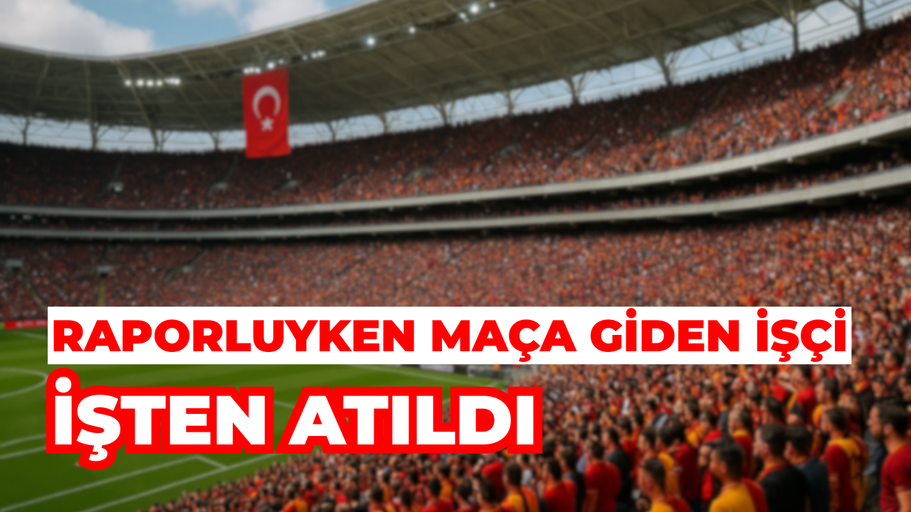 Raporluyken Maça Giden İşçi İşten Atıldı