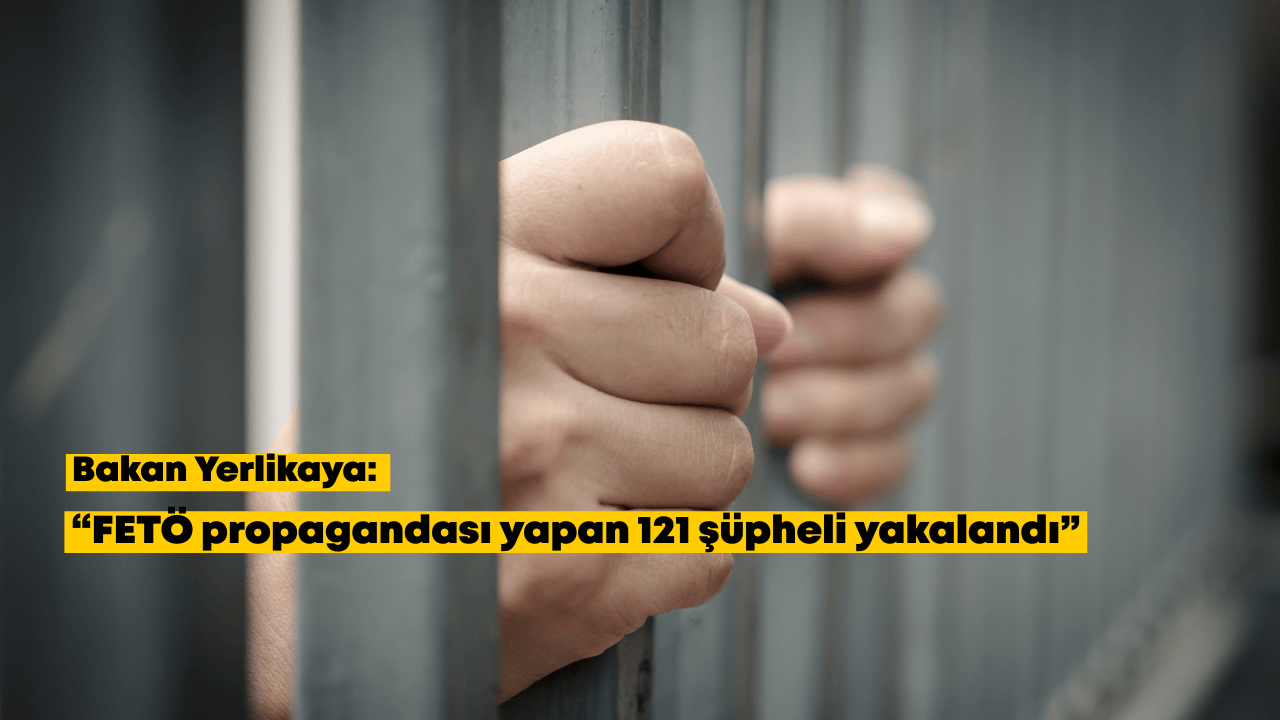 Bakan Yerlikaya: “FETÖ propagandası yapan 121 şüpheli yakalandı”