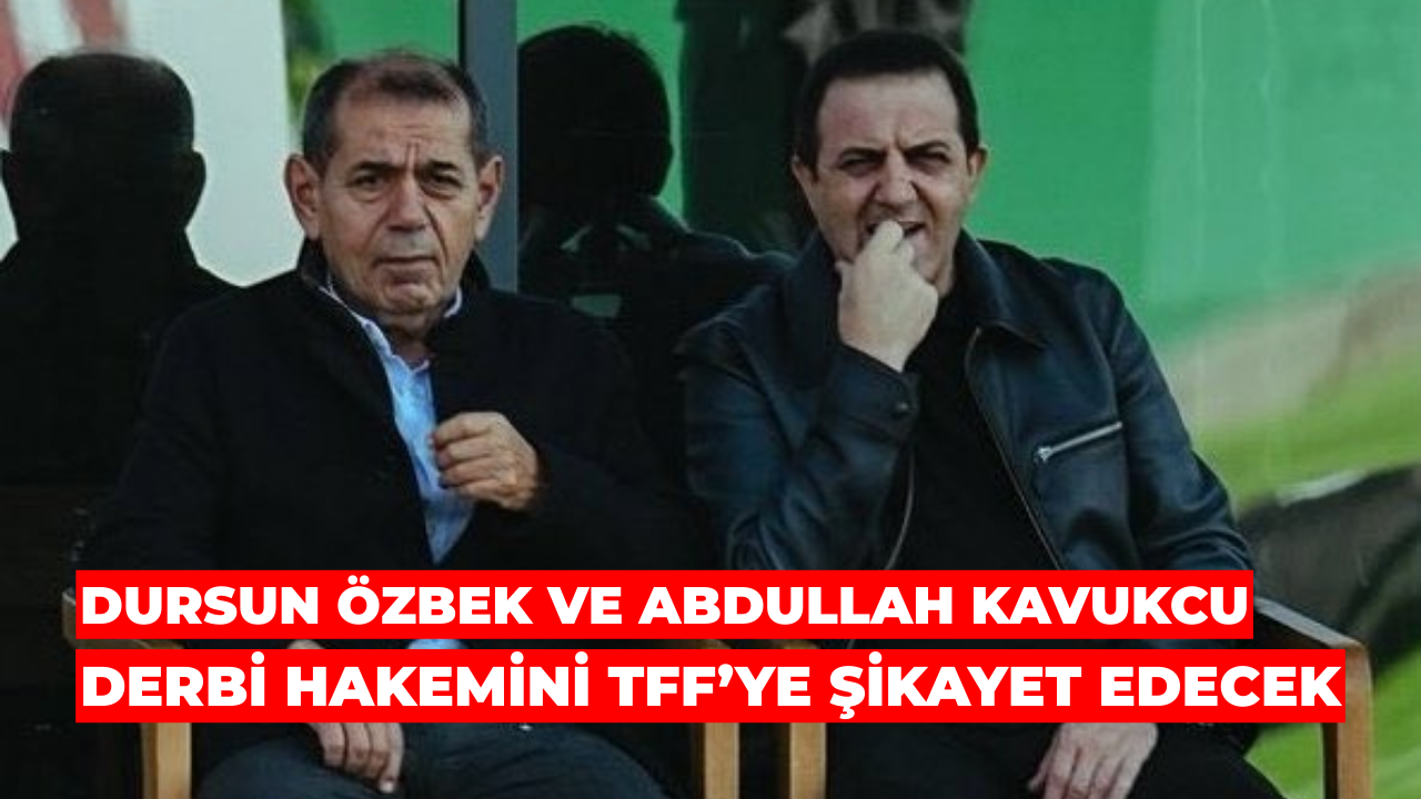 Dursun Özbek Ve Abdullah Kavukcu Derbi Hakemini TFF’ye Şikayet Edecek