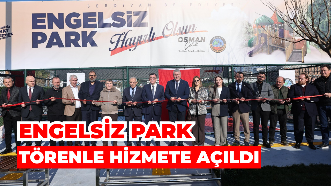 Serdivan’da 3 Aralık’a Anlamlı İmza: Engelsiz Park Törenle Hizmete Açıldı