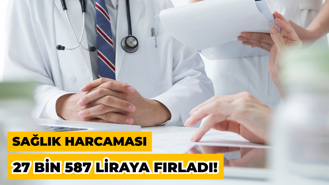 Kişi Başına Sağlık Harcaması Bir Yılda 27 Bin 587 Liraya Fırladı!