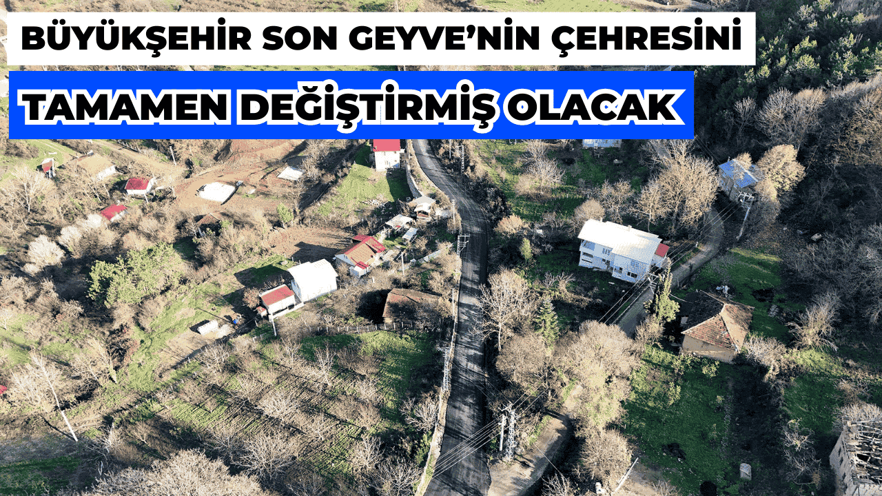 Büyükşehir son adımıyla Geyve’nin çehresini tamamen değiştirmiş olacak