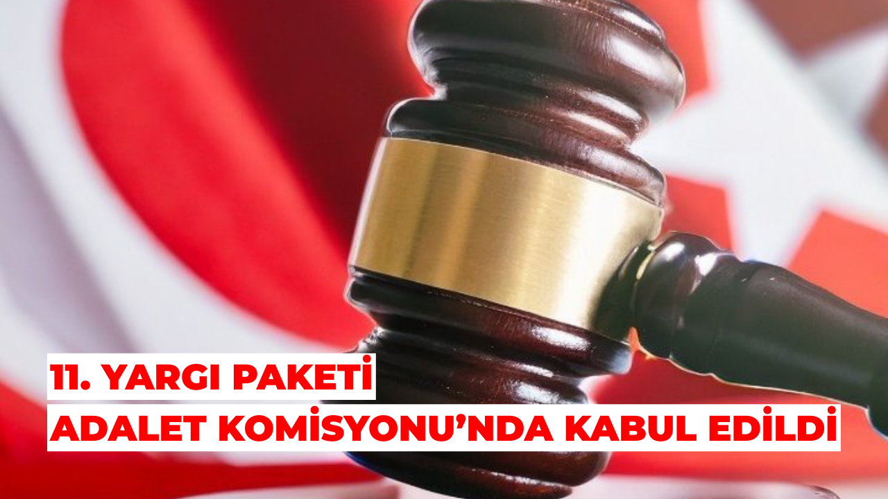11. Yargı Paketi Adalet Komisyonu’nda Kabul Edildi