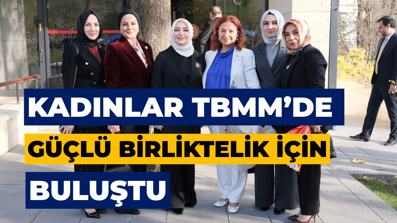 TBMM’de Sakarya Kadın STK’larından Eşit Temsil İçin Önemli Buluşma