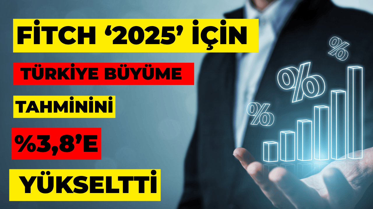 Fitch 2025 için Türkiye Büyüme Tahminini %3,8’e Yükseltti