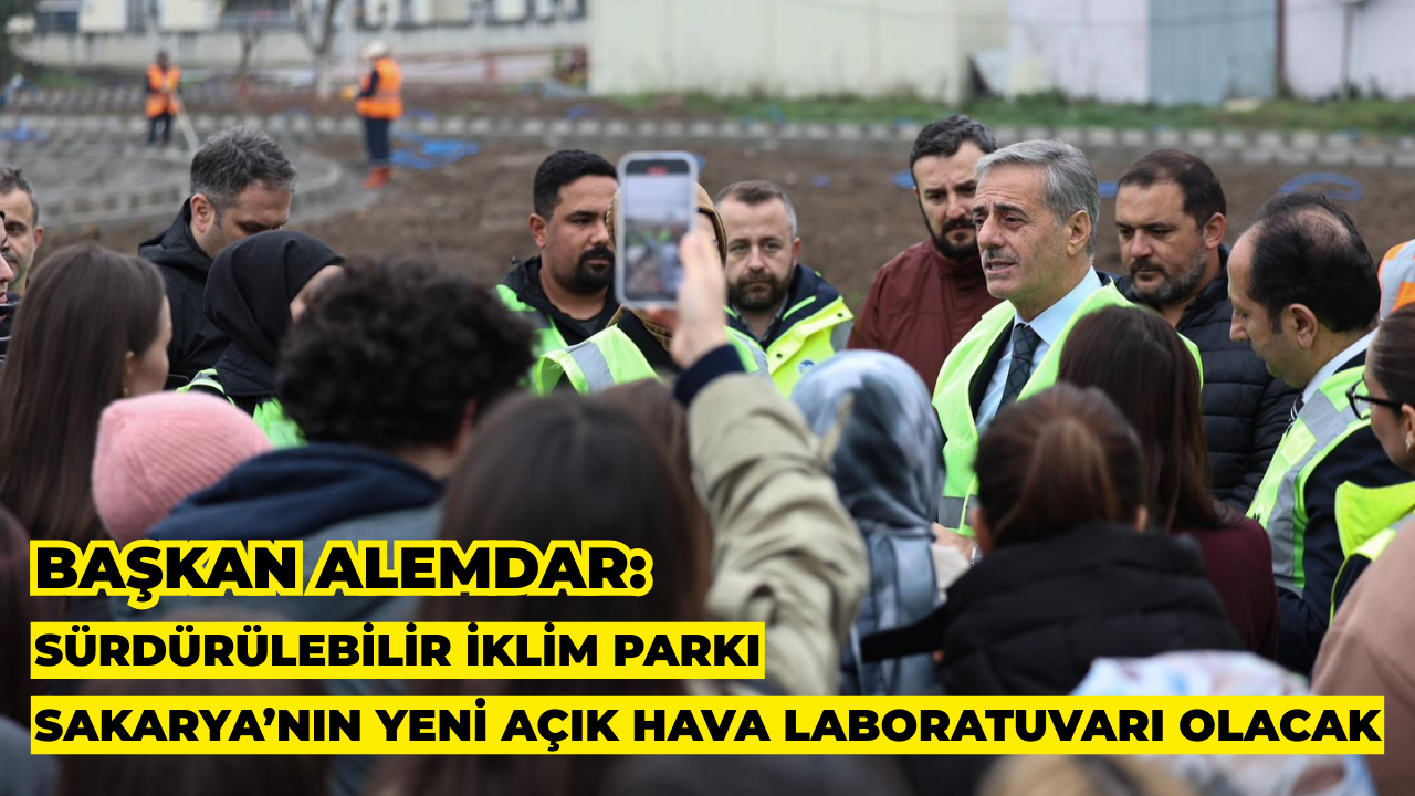 Başkan Alemdar: “Sürdürülebilir İklim Parkı, Sakarya’nın Yeni Açık Hava Laboratuvarı Olacak”
