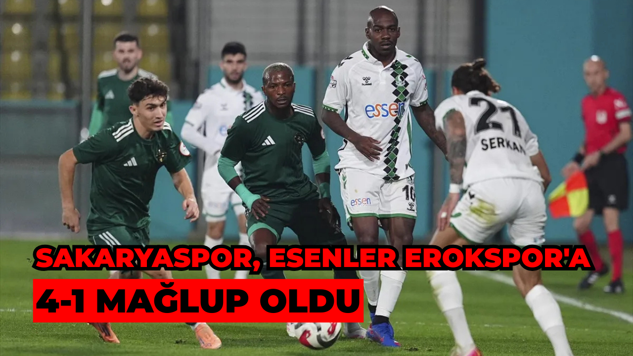 Trendyol 1. Lig’de Sakaryaspor Esenler Erokspor'a 4-1 Mağlup Oldu