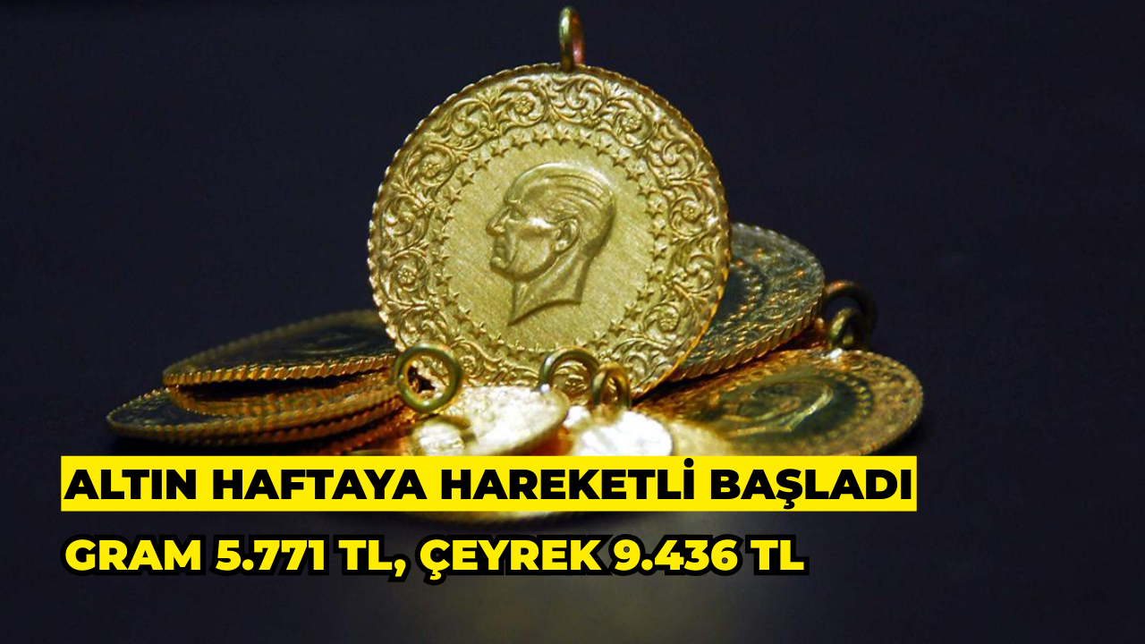 Altın Haftaya Hareketli Başladı: Gram 5.771 TL, Çeyrek 9.436 TL