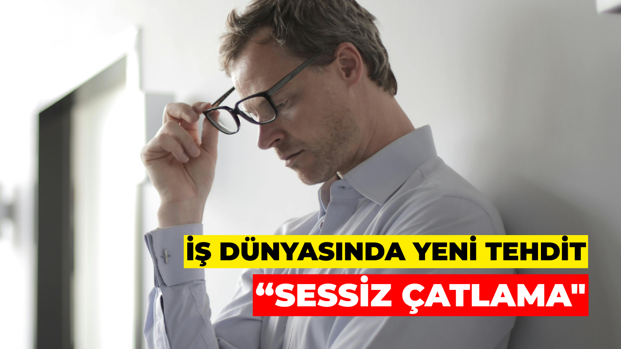 İş Dünyasında Yeni Tehdit “Sessiz Çatlama"